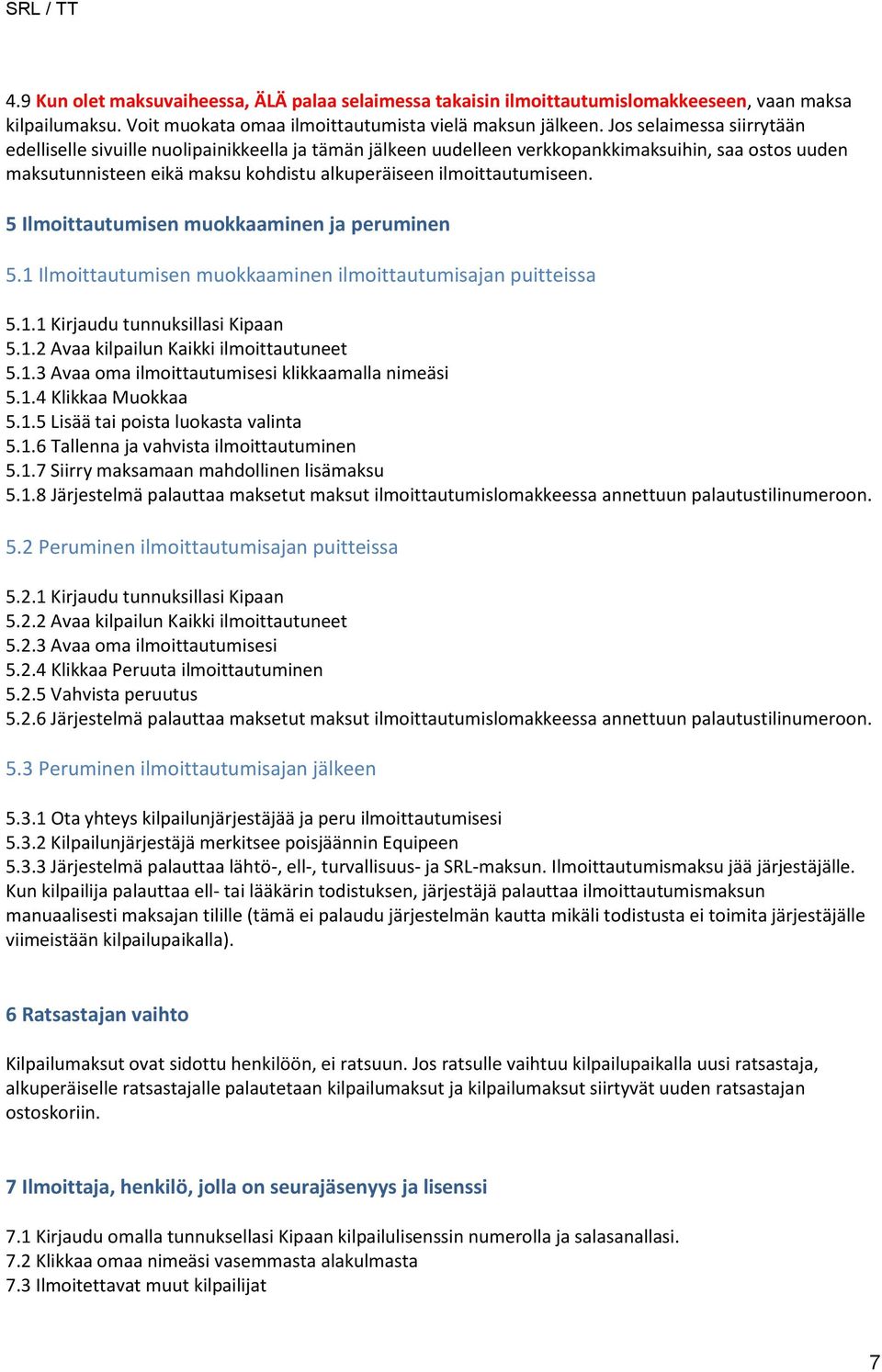 5 Ilmoittautumisen muokkaaminen ja peruminen 5.1 Ilmoittautumisen muokkaaminen ilmoittautumisajan puitteissa 5.1.1 Kirjaudu tunnuksillasi Kipaan 5.1.2 Avaa kilpailun Kaikki ilmoittautuneet 5.1.3 Avaa oma ilmoittautumisesi klikkaamalla nimeäsi 5.