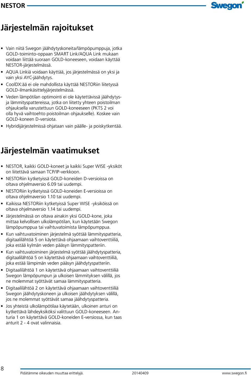 Veden lämpötilan optimointi ei ole käytettävissä jäähdytysja lämmityspattereissa, jotka on liitetty yhteen poistoilman ohjauksella varustettuun GOLD-koneeseen (PKTS 2 voi olla hyvä vaihtoehto