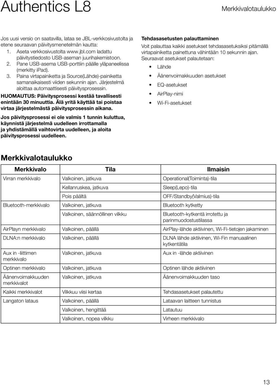 Paina virtapainiketta ja Source(Lähde)-painiketta samanaikaisesti viiden sekunnin ajan. Järjestelmä aloittaa automaattisesti päivitysprosessin.