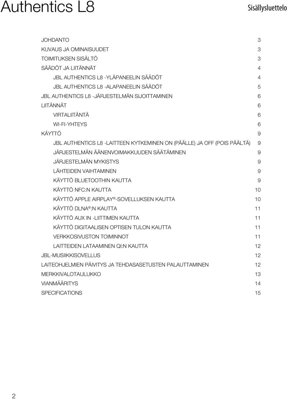 JÄRJESTELMÄN MYKISTYS 9 LÄHTEIDEN VAIHTAMINEN 9 KÄYTTÖ BLUETOOTHIN KAUTTA 9 KÄYTTÖ NFC:N KAUTTA 10 KÄYTTÖ APPLE AIRPLAY -SOVELLUKSEN KAUTTA 10 KÄYTTÖ DLNA :N KAUTTA 11 KÄYTTÖ AUX IN -LIITTIMEN KAUTTA