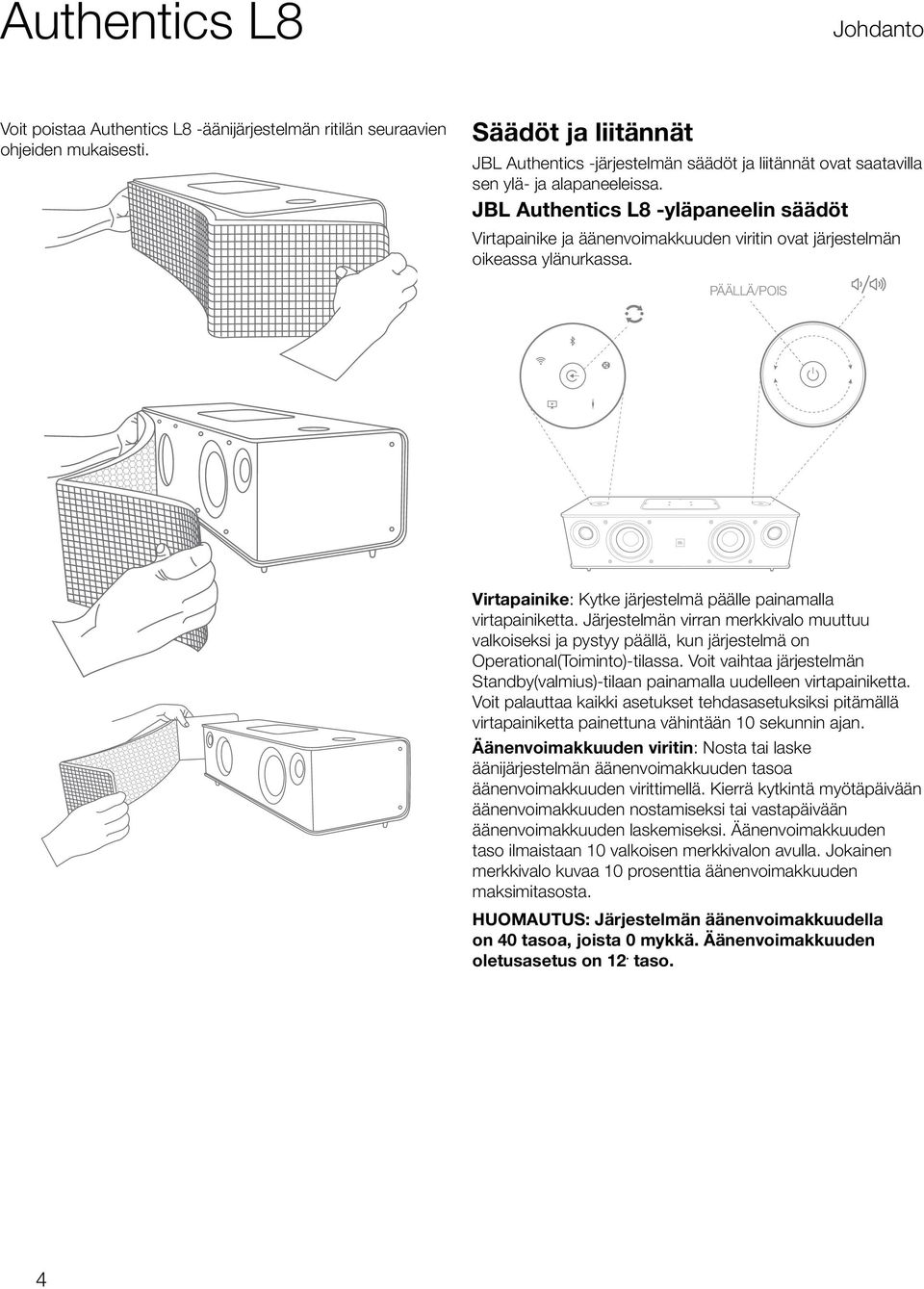 JBL Authentics L8 -yläpaneelin säädöt Virtapainike ja äänenvoimakkuuden viritin ovat järjestelmän oikeassa ylänurkassa. PÄÄLLÄ/POIS Virtapainike: Kytke järjestelmä päälle painamalla virtapainiketta.