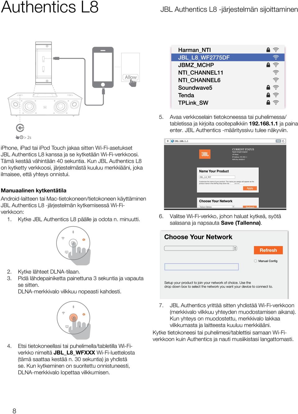 Kun JBL Authentics L8 on kytketty verkkoosi, järjestelmästä kuuluu merkkiääni, joka ilmaisee, että yhteys onnistui.