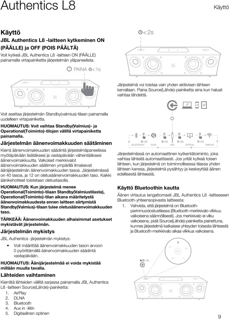 Voit asettaa järjestelmän Standby(valmius)-tilaan painamalla uudelleen virtapainiketta. HUOMAUTUS: Voit vaihtaa Standby(Valmius)- ja Operational(Toiminto)-tilojen välillä virtapainiketta painamalla.