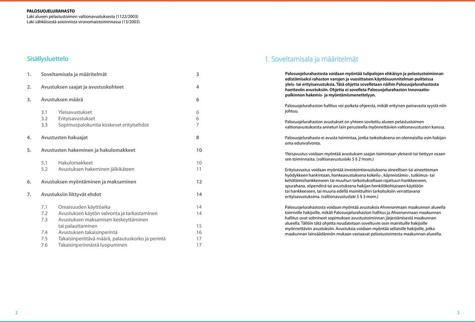 Avustusten hakeminen ja hakulomakkeet 10 5.1 Hakulomakkeet 10 5.2 Avustuksen hakeminen jälkikäteen 11 6. Avustuksen myöntäminen ja maksaminen 12 7. Avustuksiin liittyvät ehdot 14 7.