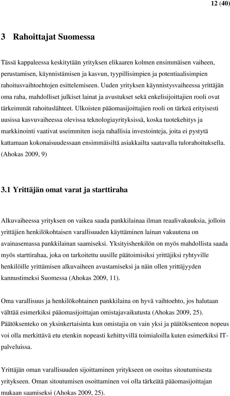 Ulkoisten pääomasijoittajien rooli on tärkeä erityisesti uusissa kasvuvaiheessa olevissa teknologiayrityksissä, koska tuotekehitys ja markkinointi vaativat useimmiten isoja rahallisia investointeja,