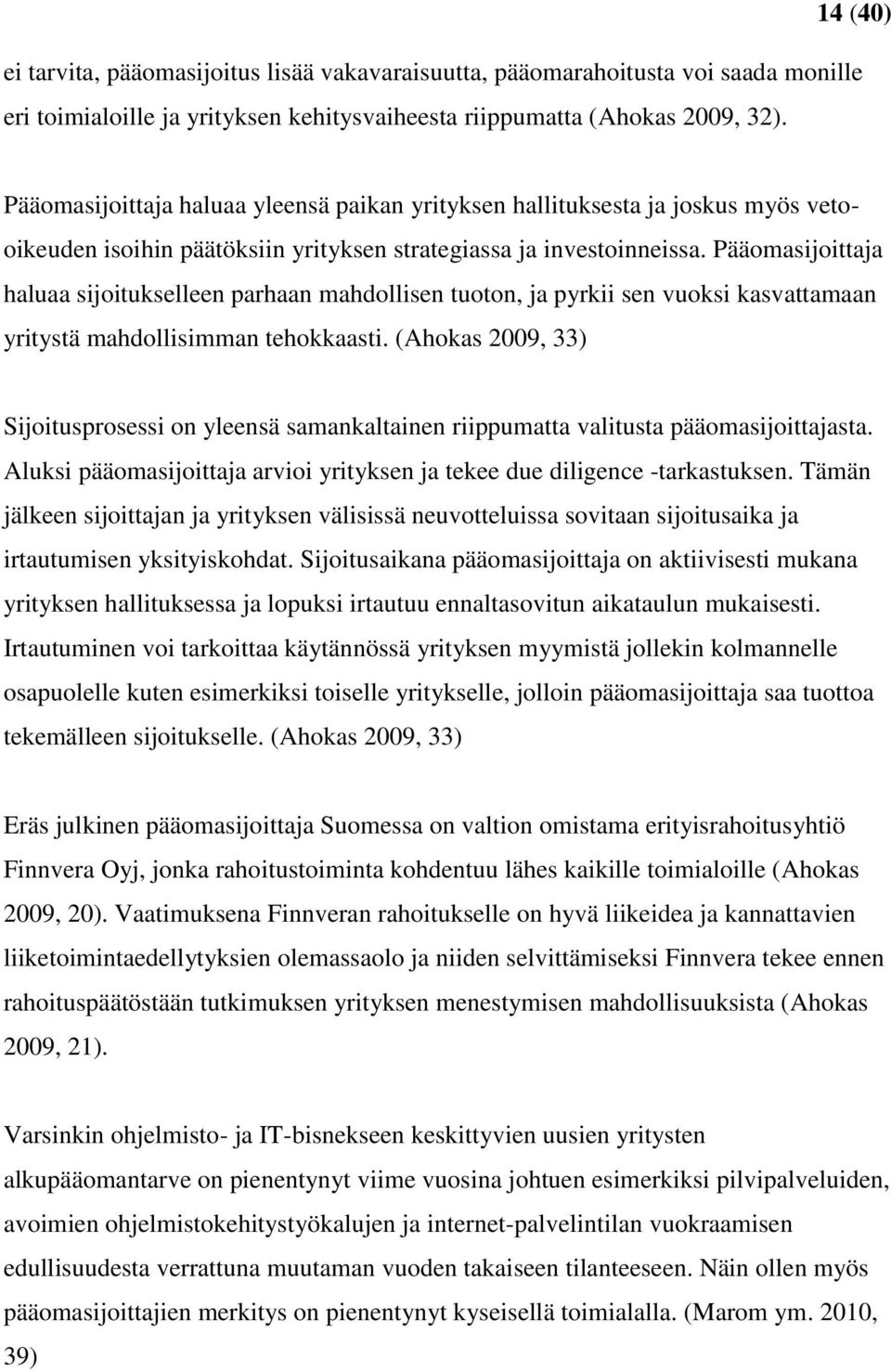 Pääomasijoittaja haluaa sijoitukselleen parhaan mahdollisen tuoton, ja pyrkii sen vuoksi kasvattamaan yritystä mahdollisimman tehokkaasti.