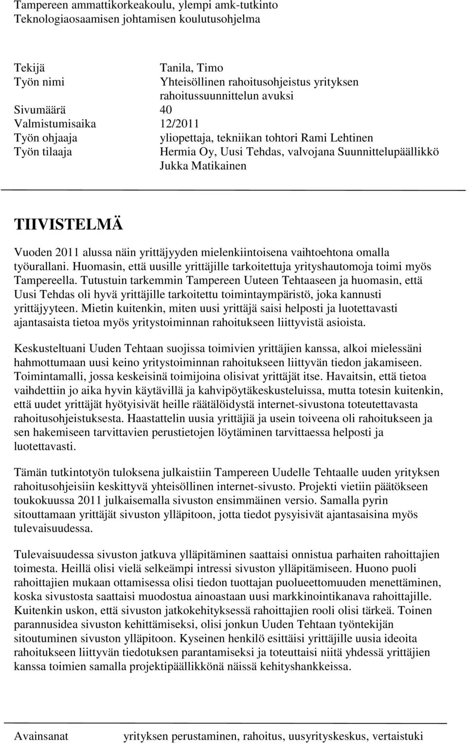 2011 alussa näin yrittäjyyden mielenkiintoisena vaihtoehtona omalla työurallani. Huomasin, että uusille yrittäjille tarkoitettuja yrityshautomoja toimi myös Tampereella.