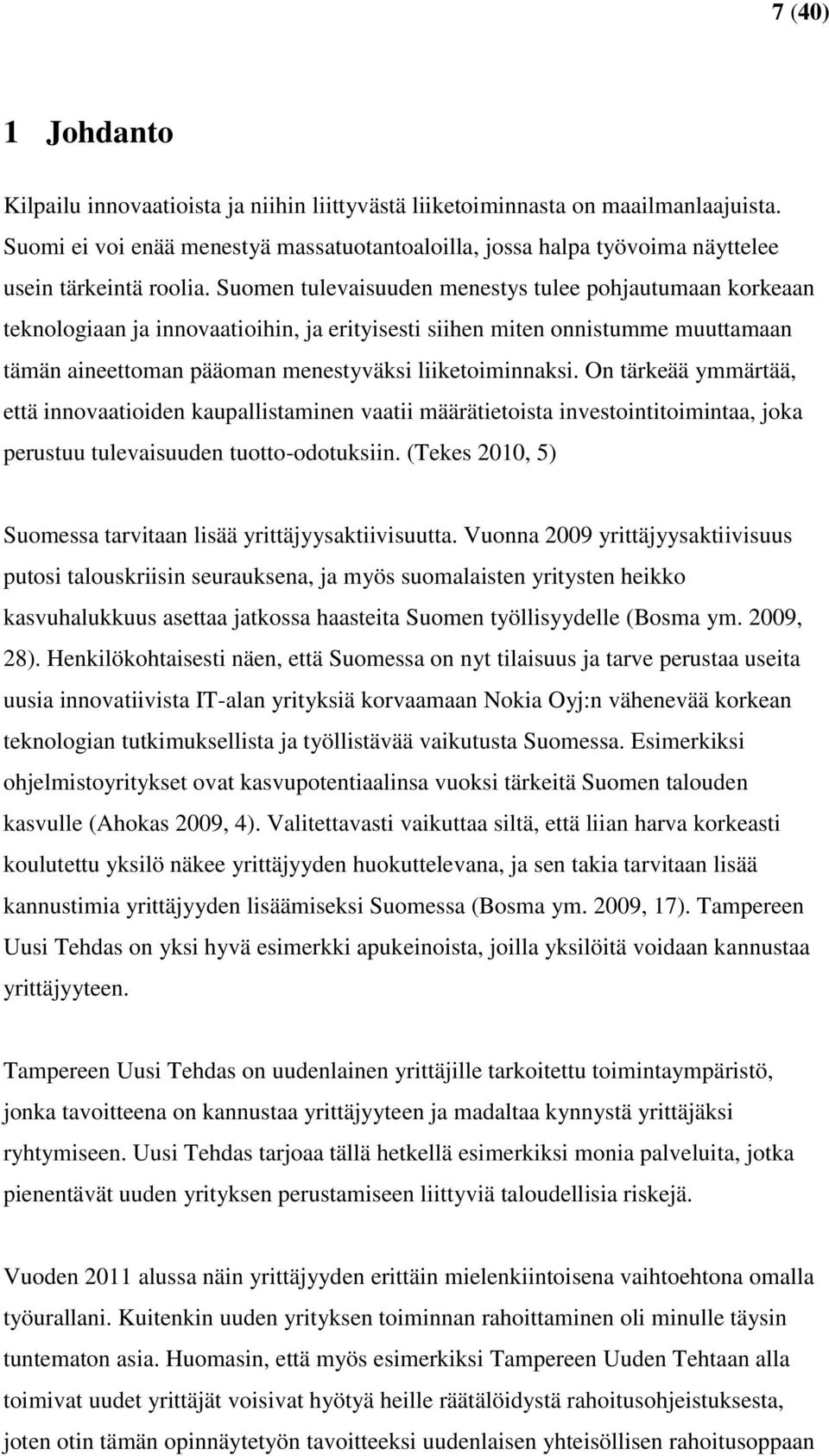 Suomen tulevaisuuden menestys tulee pohjautumaan korkeaan teknologiaan ja innovaatioihin, ja erityisesti siihen miten onnistumme muuttamaan tämän aineettoman pääoman menestyväksi liiketoiminnaksi.