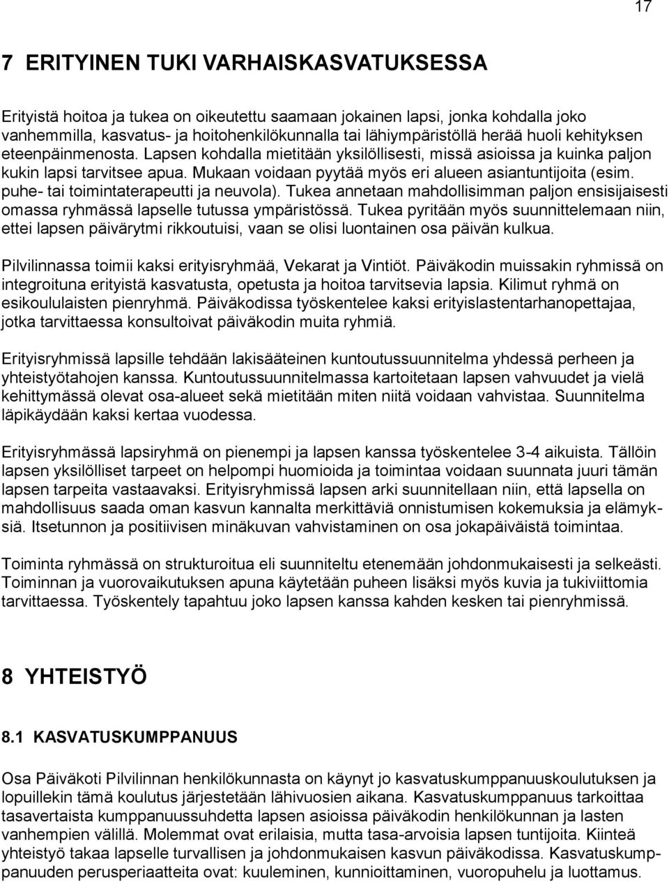 puhe- tai toimintaterapeutti ja neuvola). Tukea annetaan mahdollisimman paljon ensisijaisesti omassa ryhmässä lapselle tutussa ympäristössä.