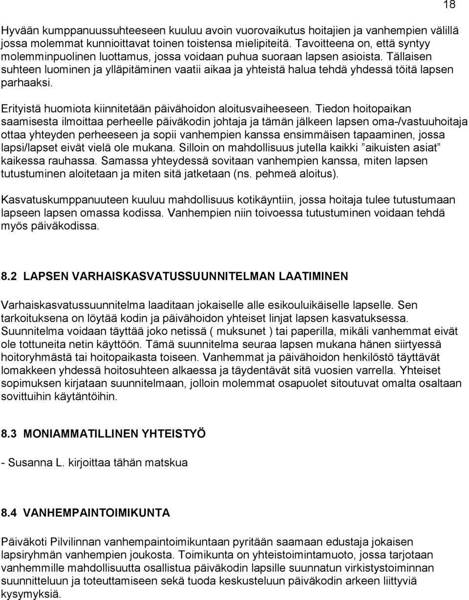 Tällaisen suhteen luominen ja ylläpitäminen vaatii aikaa ja yhteistä halua tehdä yhdessä töitä lapsen parhaaksi. Erityistä huomiota kiinnitetään päivähoidon aloitusvaiheeseen.