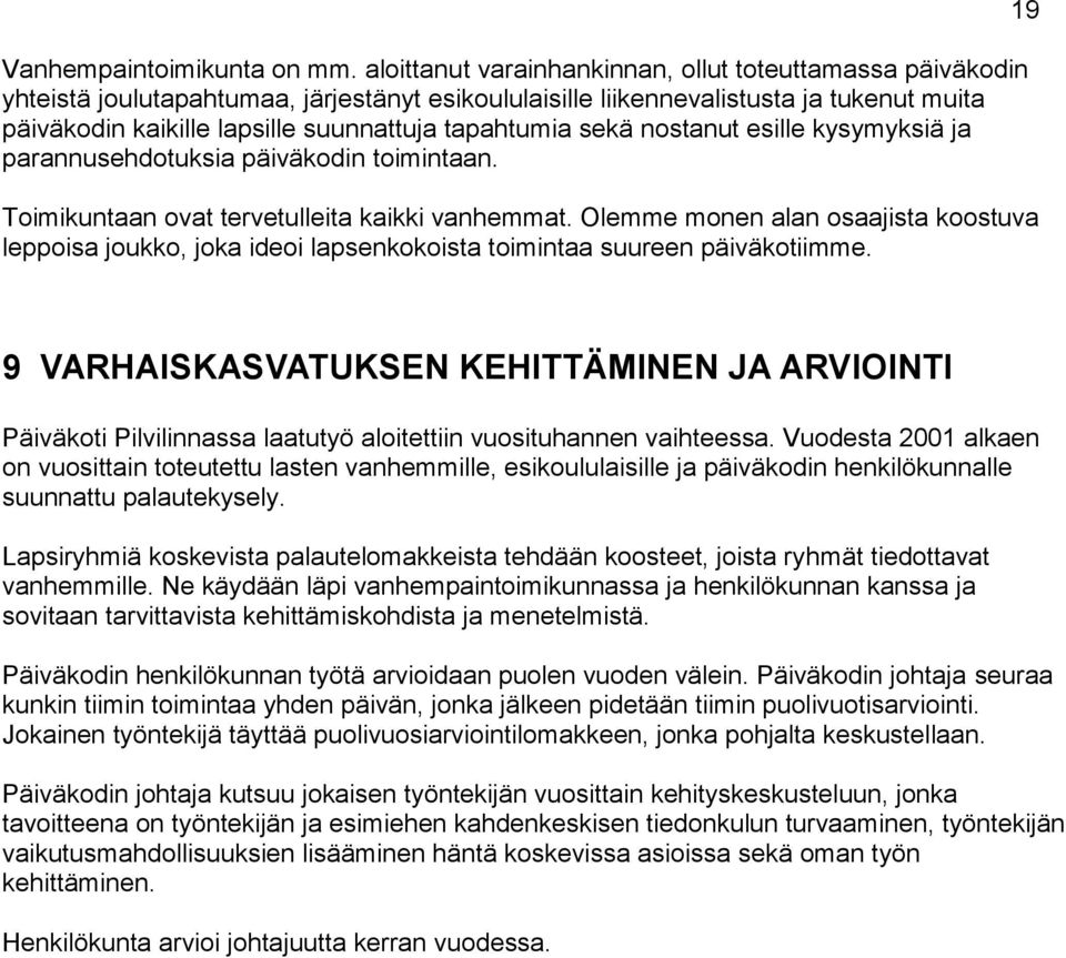 tapahtumia sekä nostanut esille kysymyksiä ja parannusehdotuksia päiväkodin toimintaan. Toimikuntaan ovat tervetulleita kaikki vanhemmat.