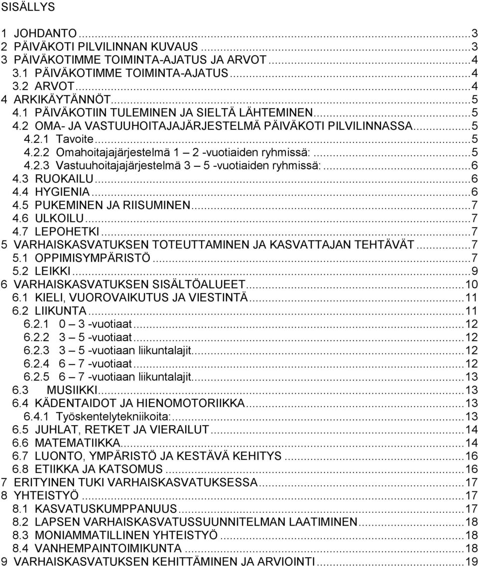 .. 6 4.3 RUOKAILU... 6 4.4 HYGIENIA... 6 4.5 PUKEMINEN JA RIISUMINEN... 7 4.6 ULKOILU... 7 4.7 LEPOHETKI... 7 5 VARHAISKASVATUKSEN TOTEUTTAMINEN JA KASVATTAJAN TEHTÄVÄT... 7 5.1 OPPIMISYMPÄRISTÖ... 7 5.2 LEIKKI.