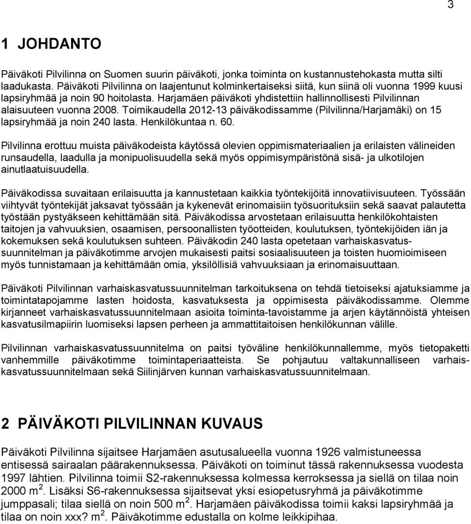 Harjamäen päiväkoti yhdistettiin hallinnollisesti Pilvilinnan alaisuuteen vuonna 2008. Toimikaudella 2012-13 päiväkodissamme (Pilvilinna/Harjamäki) on 15 lapsiryhmää ja noin 240 lasta.