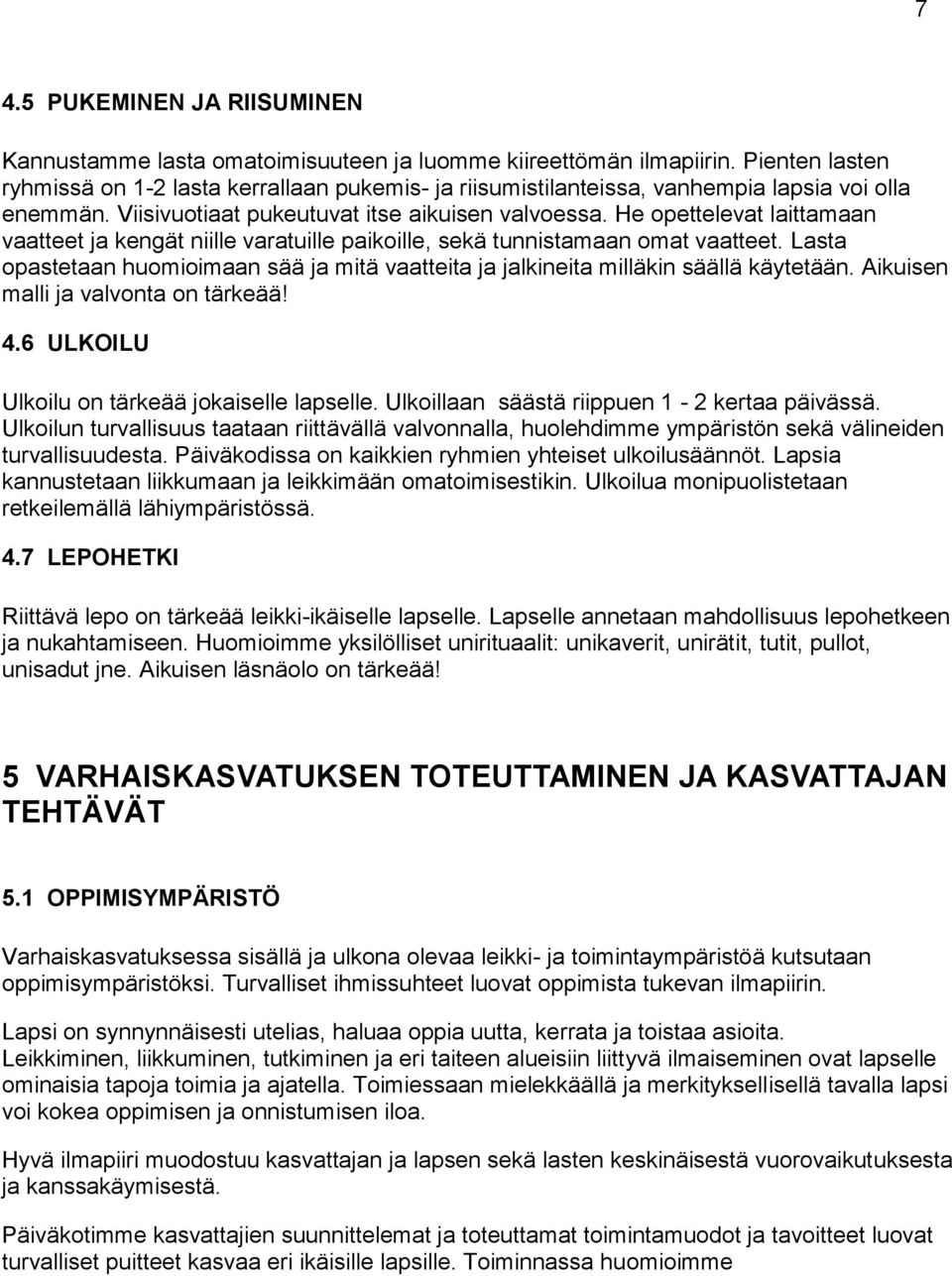 He opettelevat laittamaan vaatteet ja kengät niille varatuille paikoille, sekä tunnistamaan omat vaatteet. Lasta opastetaan huomioimaan sää ja mitä vaatteita ja jalkineita milläkin säällä käytetään.