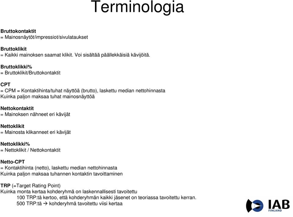 nähneet eri kävijät Nettoklikit = Mainosta klikanneet eri kävijät Nettoklikki% = Nettoklikit / Nettokontaktit Netto-CPT = Kontaktihinta (netto), laskettu median nettohinnasta Kuinka paljon maksaa