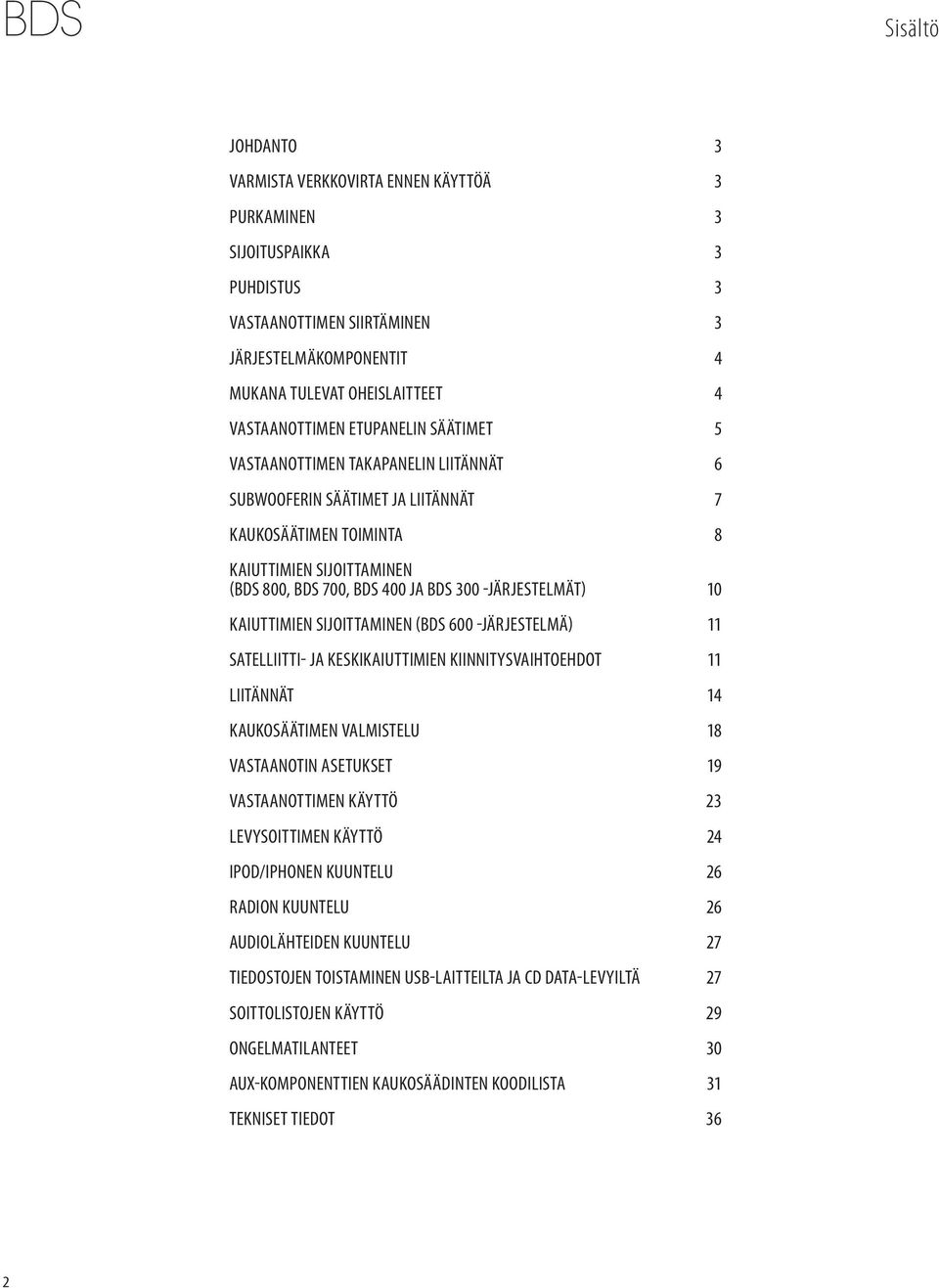 -järjestelmät) 10 Kaiuttimien sijoittaminen (BDS 600 -järjestelmä) 11 Satelliitti- ja keskikaiuttimien kiinnitysvaihtoehdot 11 Liitännät 14 Kaukosäätimen valmistelu 18 Vastaanotin asetukset 19