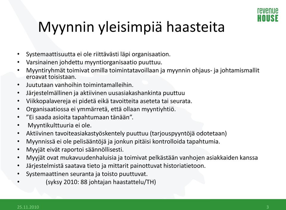 Järjestelmällinen ja aktiivinen uusasiakashankinta puuttuu Viikkopalavereja ei pidetä eikä tavoitteita aseteta tai seurata. Organisaatiossa ei ymmärretä, että ollaan myyntiyhtiö.