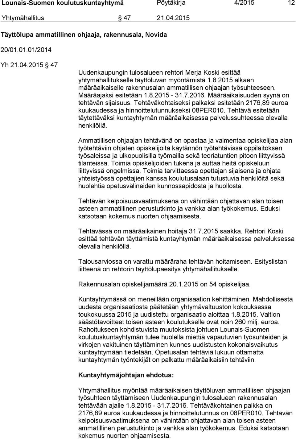 Tehtäväkohtaiseksi palkaksi esitetään 2176,89 euroa kuukaudessa ja hinnoittelutunnukseksi 08PER010. Tehtävä esitetään täytettäväksi kuntayhtymän määräaikaisessa palvelussuhteessa olevalla henkilöllä.