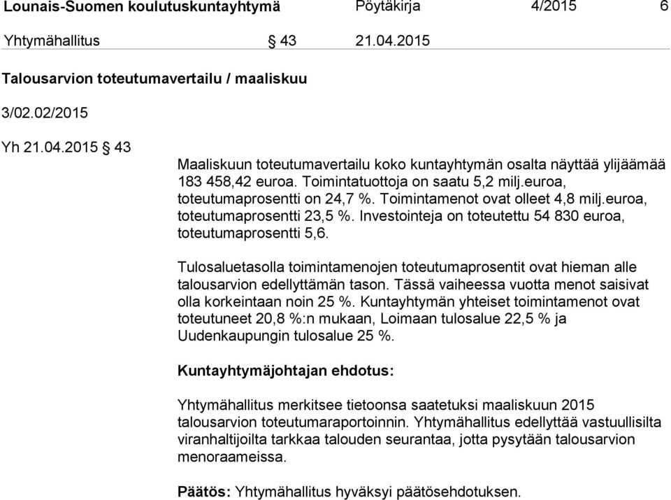 Investointeja on toteutettu 54 830 euroa, toteutumaprosentti 5,6. Tulosaluetasolla toimintamenojen toteutumaprosentit ovat hieman alle talousarvion edellyttämän tason.