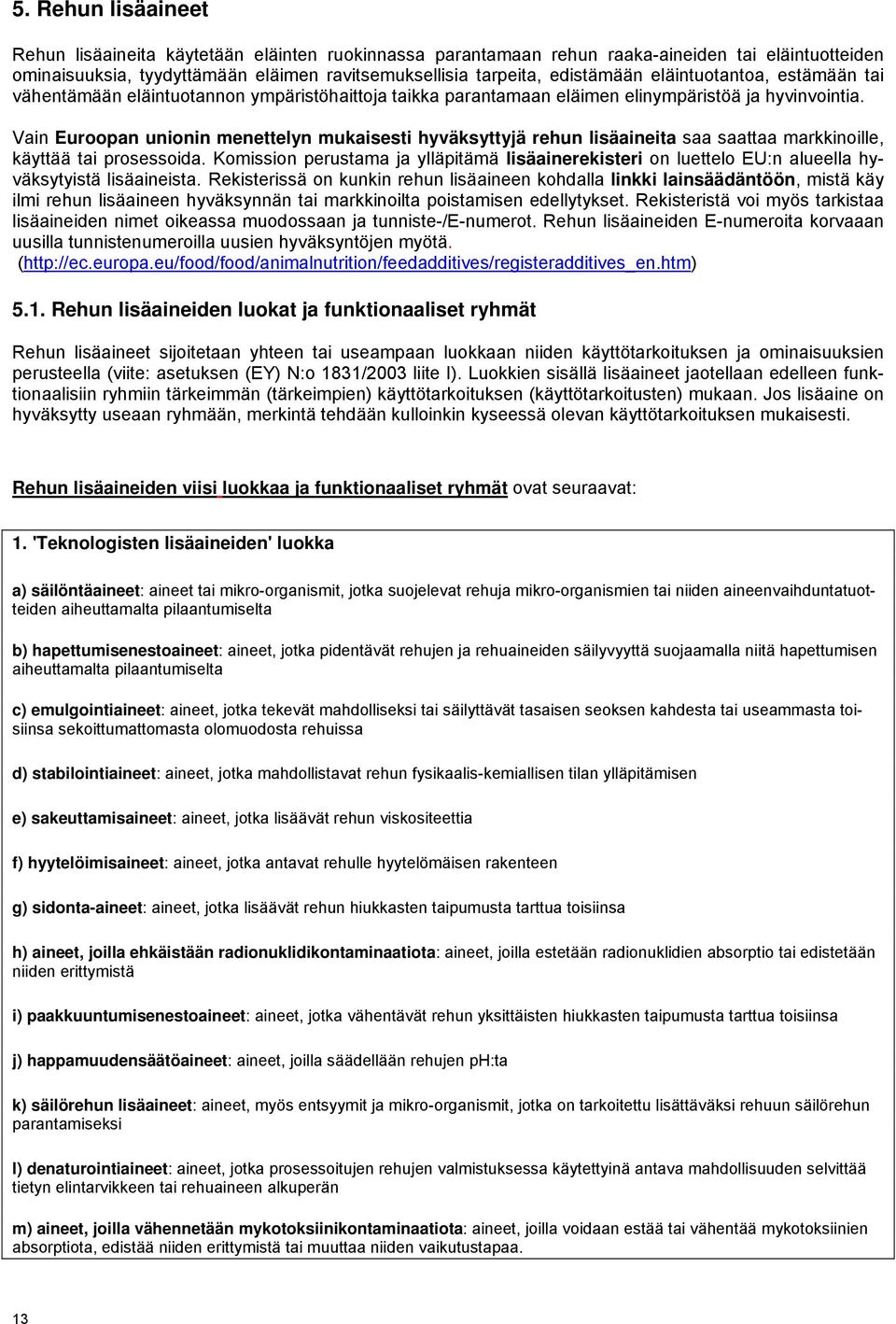 Vain Euroopan unionin menettelyn mukaisesti hyväksyttyjä rehun lisäaineita saa saattaa markkinoille, käyttää tai prosessoida.