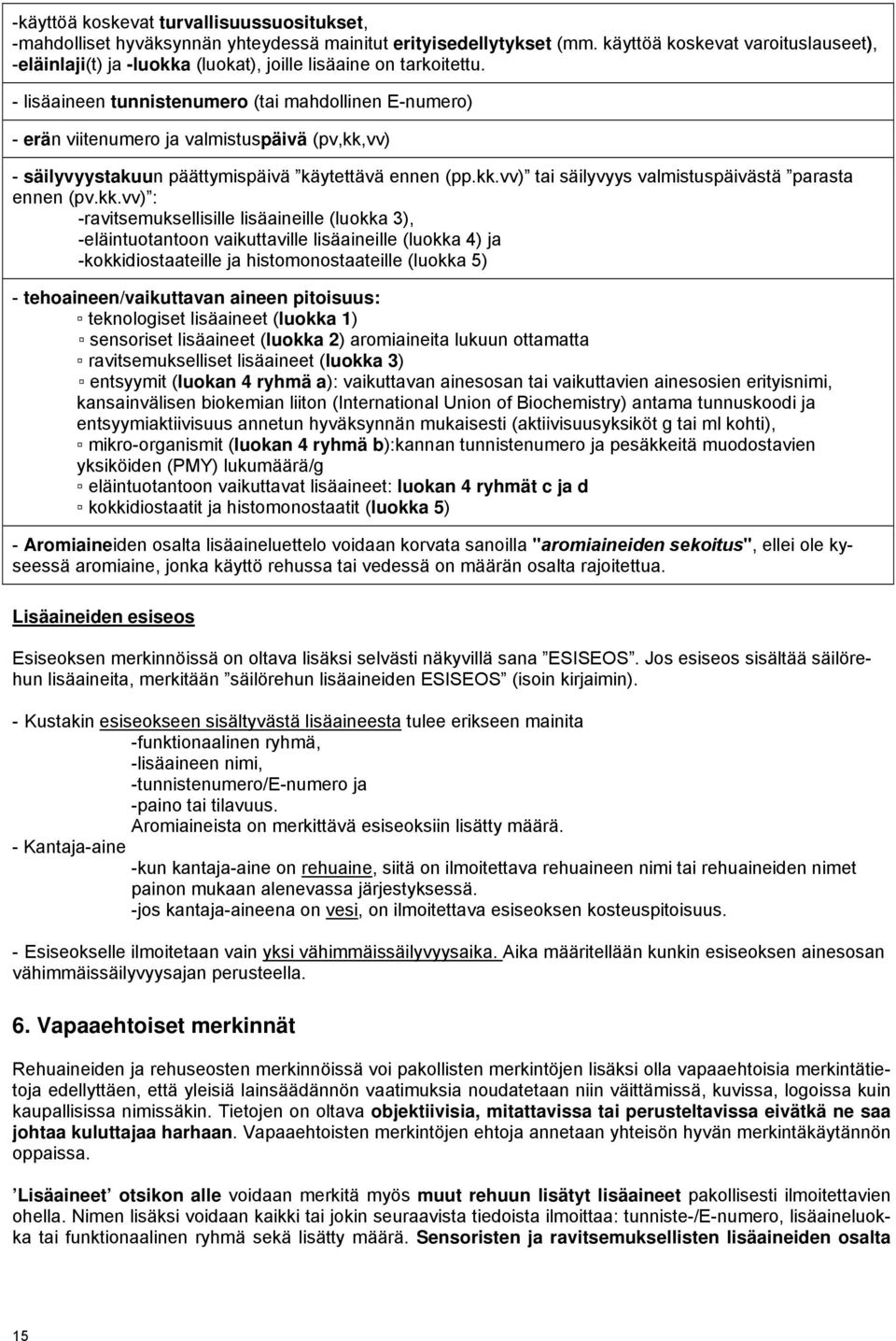 - lisäaineen tunnistenumero (tai mahdollinen E-numero) - erän viitenumero ja valmistuspäivä (pv,kk,vv) - säilyvyystakuun päättymispäivä käytettävä ennen (pp.kk.vv) tai säilyvyys valmistuspäivästä parasta ennen (pv.