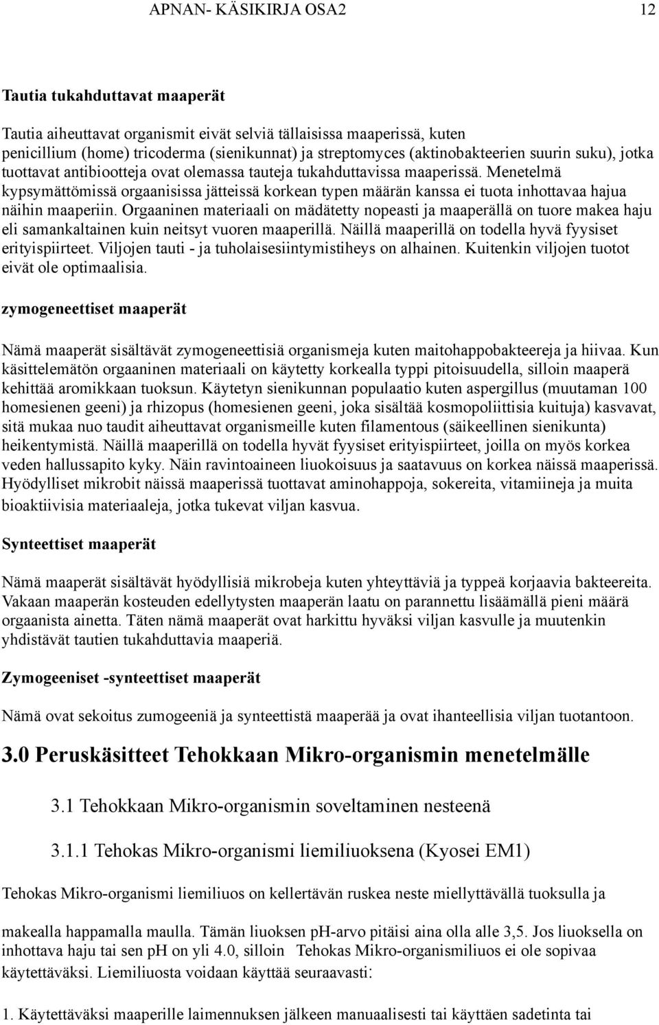 Menetelmä kypsymättömissä orgaanisissa jätteissä korkean typen määrän kanssa ei tuota inhottavaa hajua näihin maaperiin.