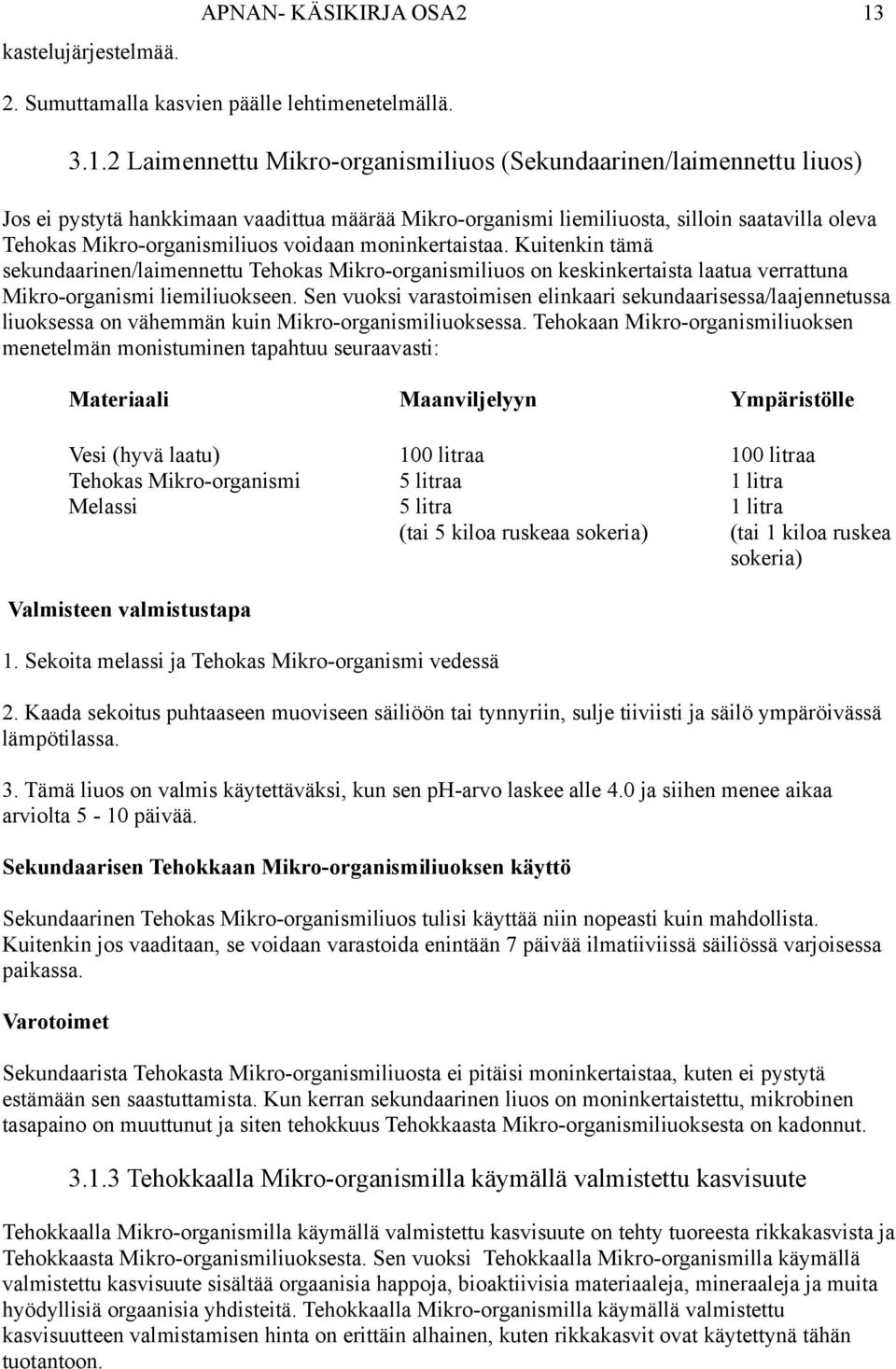 2 Laimennettu Mikro-organismiliuos (Sekundaarinen/laimennettu liuos) Jos ei pystytä hankkimaan vaadittua määrää Mikro-organismi liemiliuosta, silloin saatavilla oleva Tehokas Mikro-organismiliuos