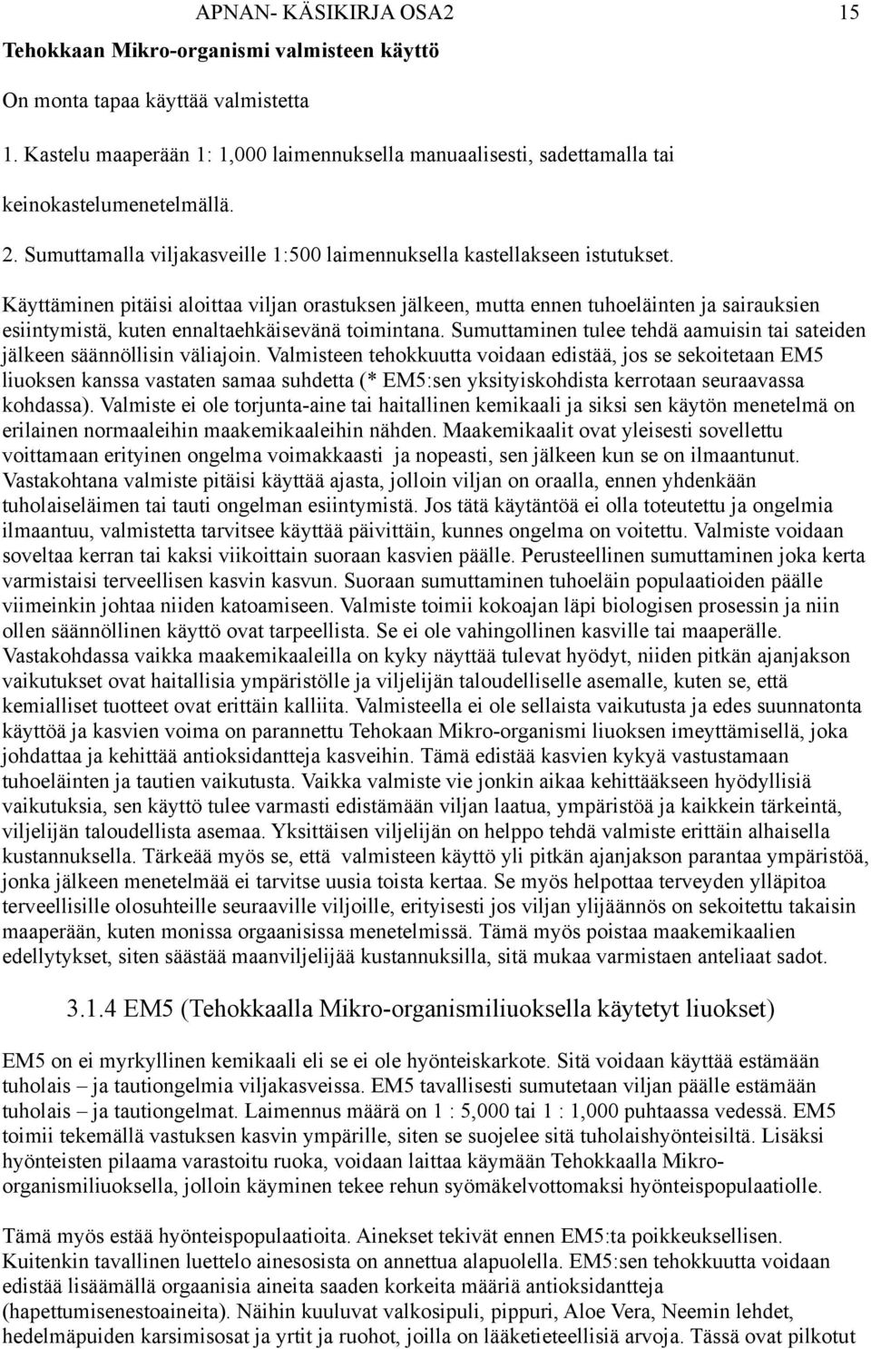 Käyttäminen pitäisi aloittaa viljan orastuksen jälkeen, mutta ennen tuhoeläinten ja sairauksien esiintymistä, kuten ennaltaehkäisevänä toimintana.