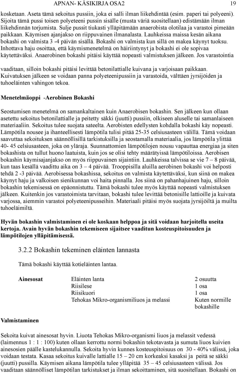 Sulje pussit tiukasti ylläpitämään anaerobista olotilaa ja varastoi pimeään paikkaan. Käymisen ajanjakso on riippuvainen ilmanalasta.