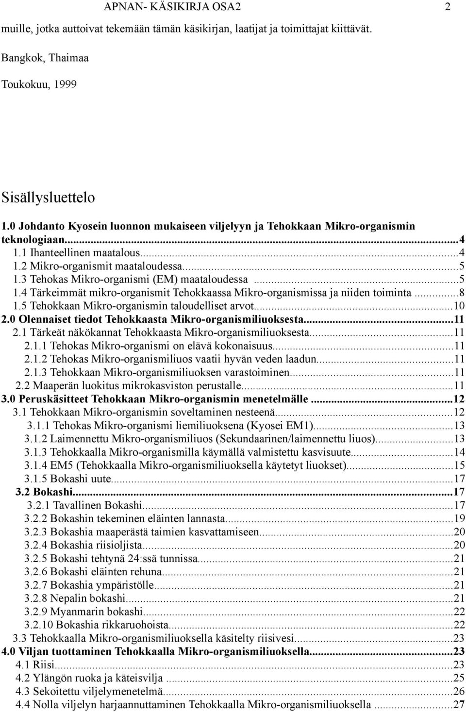 3 Tehokas Mikro-organismi (EM) maataloudessa...5 1.4 Tärkeimmät mikro-organismit Tehokkaassa Mikro-organismissa ja niiden toiminta...8 1.5 Tehokkaan Mikro-organismin taloudelliset arvot...10 2.