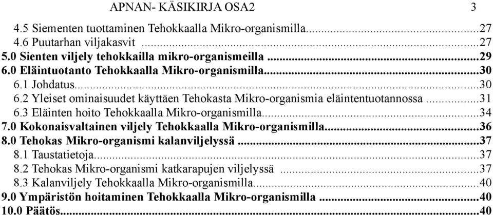 3 Eläinten hoito Tehokkaalla Mikro-organismilla...34 7.0 Kokonaisvaltainen viljely Tehokkaalla Mikro-organismilla...36 8.0 Tehokas Mikro-organismi kalanviljelyssä...37 8.