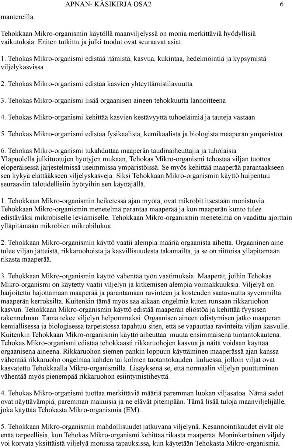 Tehokas Mikro-organismi lisää orgaanisen aineen tehokkuutta lannoitteena 4. Tehokas Mikro-organismi kehittää kasvien kestävyyttä tuhoeläimiä ja tauteja vastaan 5.