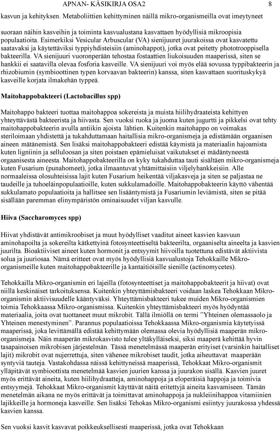 Esimerkiksi Vesicular Arbuscular (VA) sienijuuret juurakoissa ovat kasvatettu saatavaksi ja käytettäviksi typpiyhdisteisiin (aminohappot), jotka ovat peitetty phototrooppisella bakteerilla.