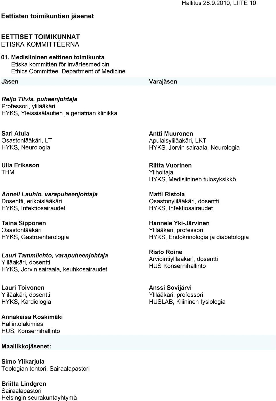 klinikka Sari Atula, LT HYKS, Neurologia Antti Muuronen Apulaisylilääkäri, LKT HYKS, Jorvin sairaala, Neurologia Ulla Eriksson THM Anneli Lauhio, varapuheenjohtaja Dosentti, erikoislääkäri HYKS,