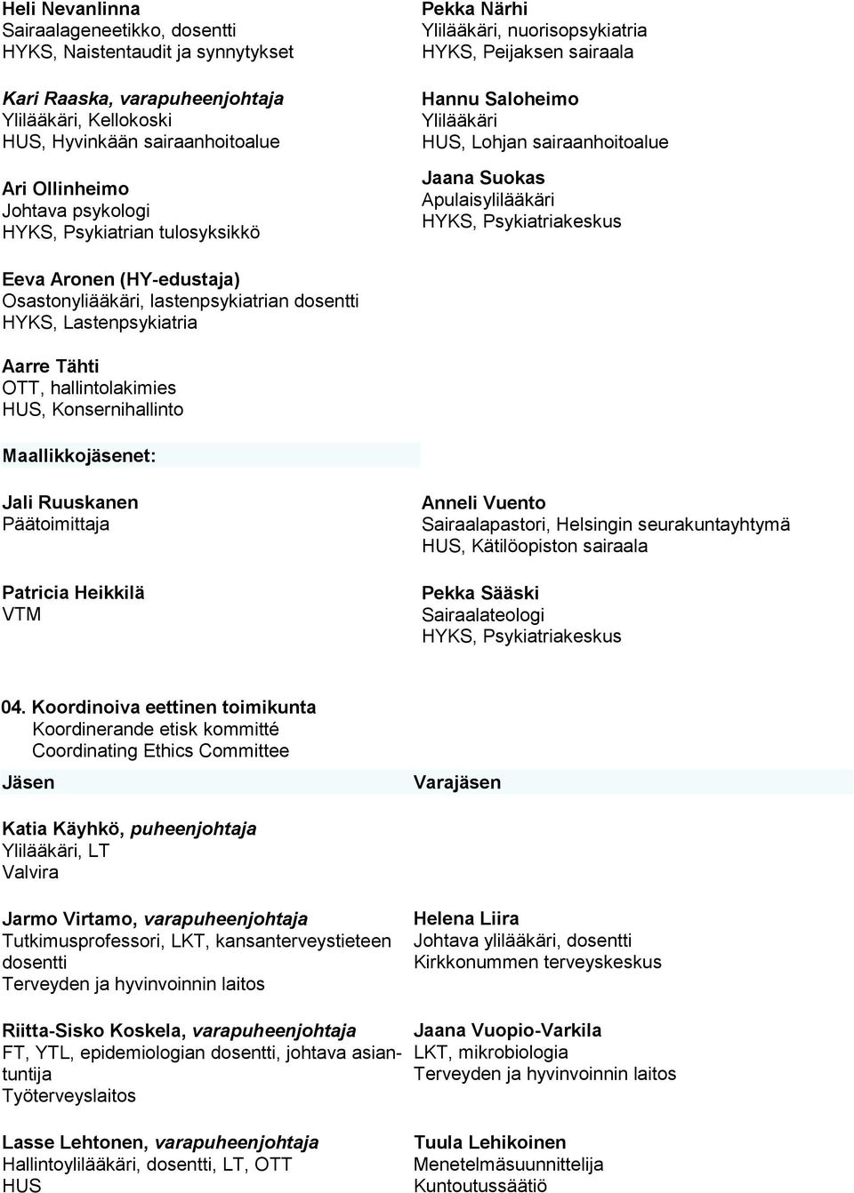 lastenpsykiatrian dosentti HYKS, Lastenpsykiatria Aarre Tähti OTT, hallintolakimies Jali Ruuskanen Päätoimittaja Patricia Heikkilä VTM Anneli Vuento Sairaalapastori, Helsingin seurakuntayhtymä HUS,
