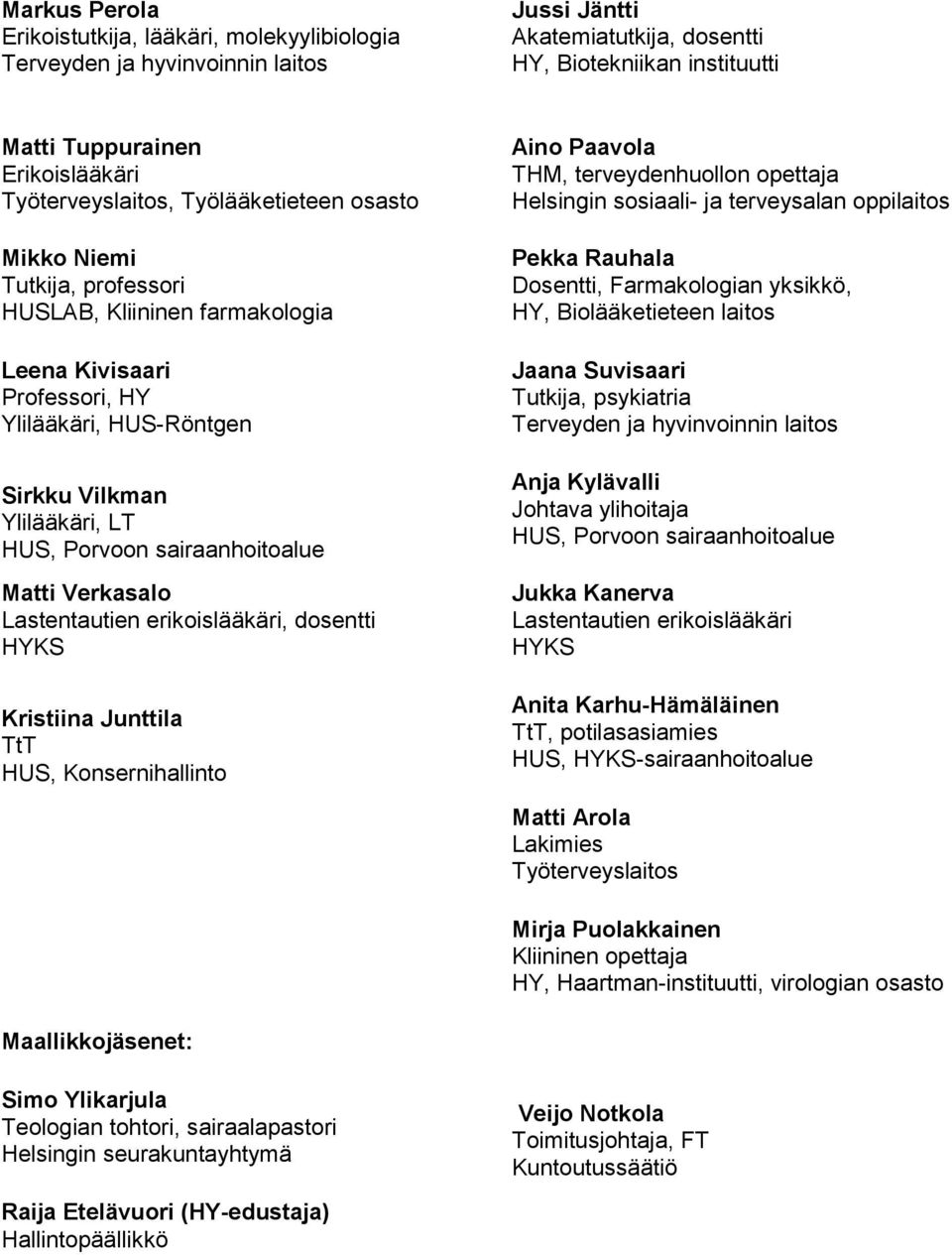 dosentti HYKS Kristiina Junttila TtT Aino Paavola THM, terveydenhuollon opettaja Helsingin sosiaali- ja terveysalan oppilaitos Pekka Rauhala Dosentti, Farmakologian yksikkö, HY, Biolääketieteen