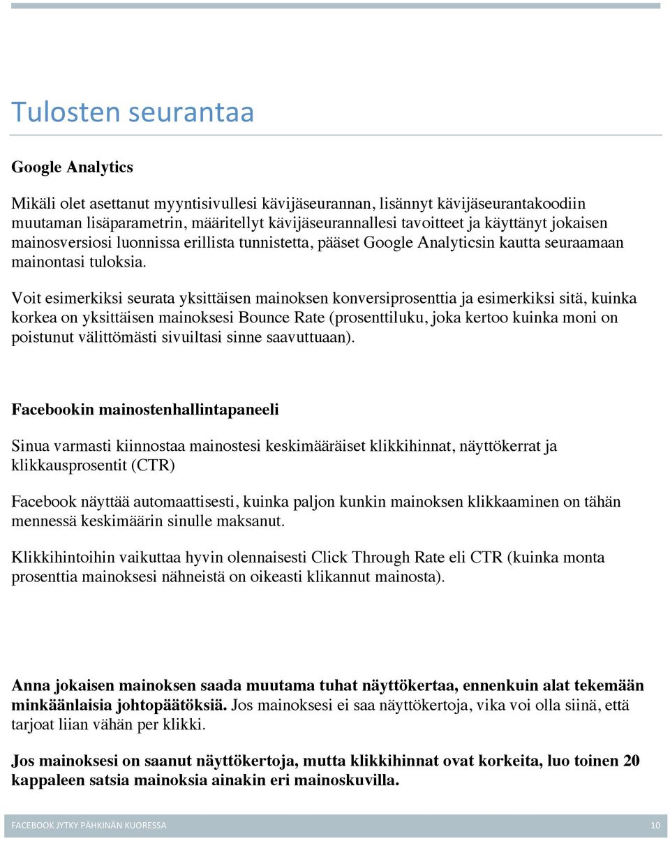 Voit esimerkiksi seurata yksittäisen mainoksen konversiprosenttia ja esimerkiksi sitä, kuinka korkea on yksittäisen mainoksesi Bounce Rate (prosenttiluku, joka kertoo kuinka moni on poistunut