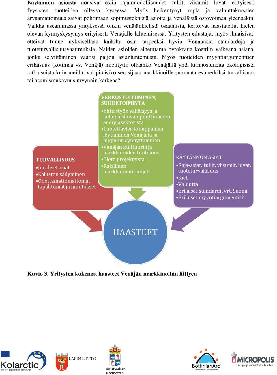 Vaikka useammassa yrityksessä olikin venäjänkielistä osaamista, kertoivat haastatellut kielen olevan kynnyskysymys erityisesti Venäjälle lähtemisessä.