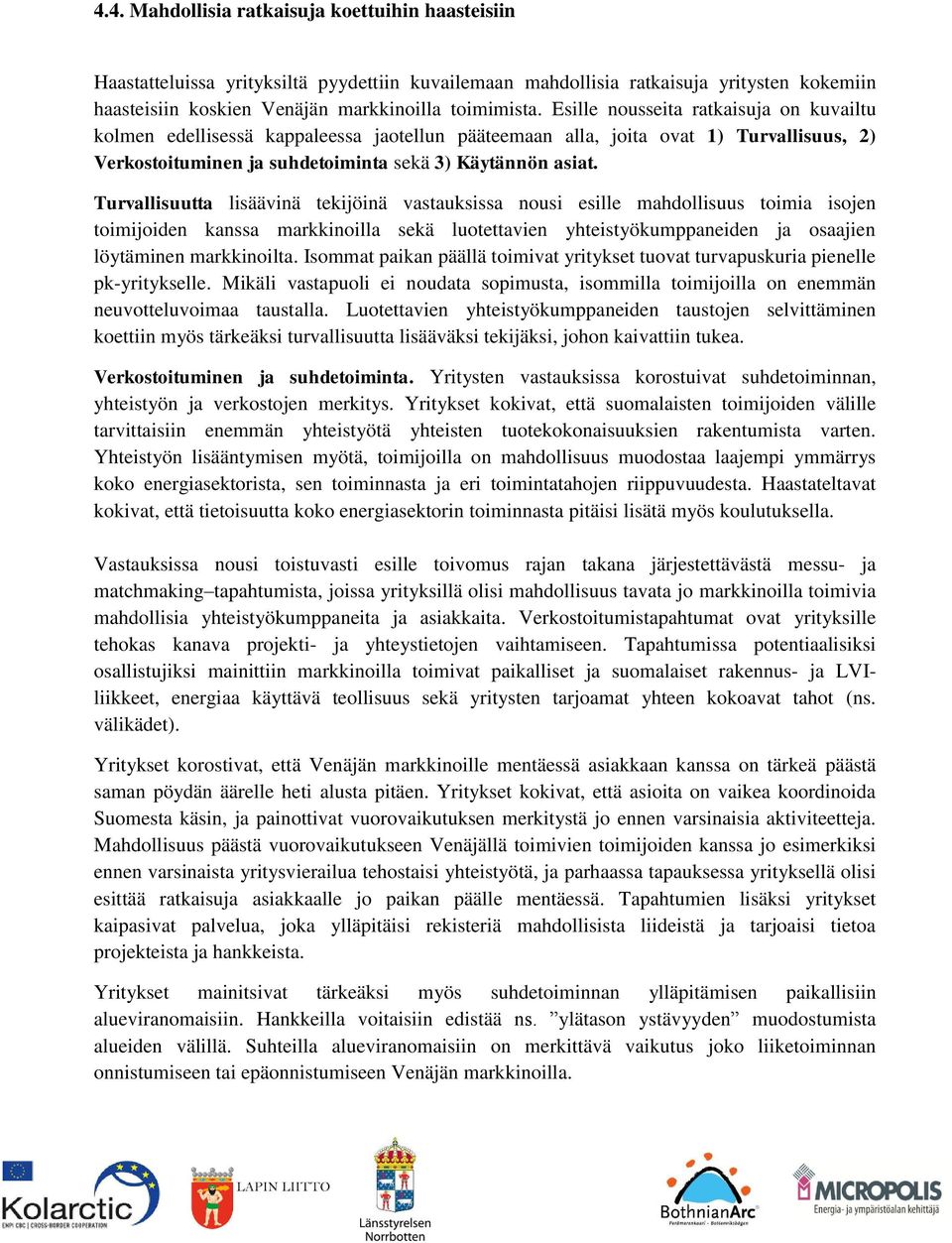 Turvallisuutta lisäävinä tekijöinä vastauksissa nousi esille mahdollisuus toimia isojen toimijoiden kanssa markkinoilla sekä luotettavien yhteistyökumppaneiden ja osaajien löytäminen markkinoilta.