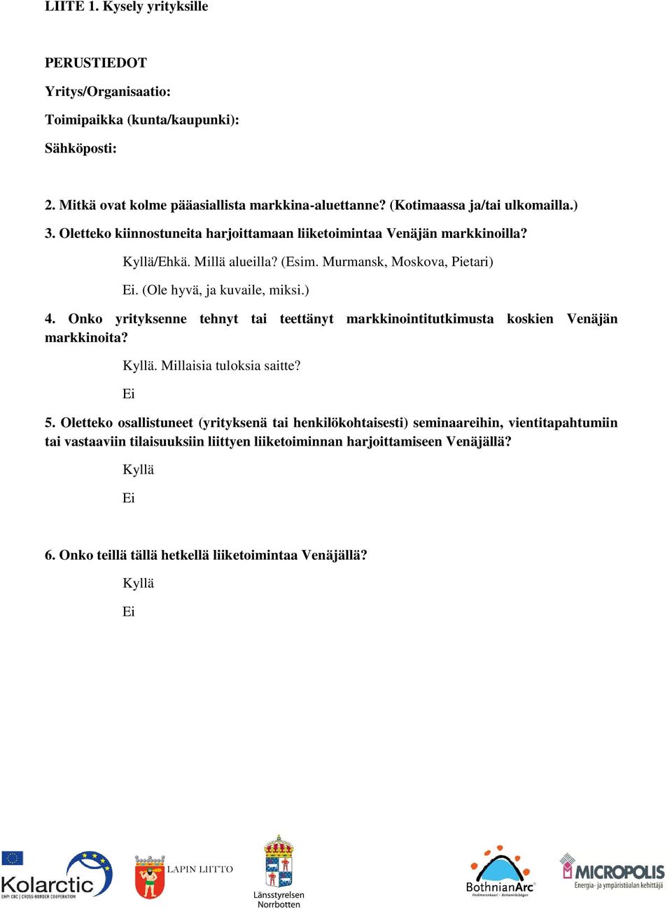 (Ole hyvä, ja kuvaile, miksi.) 4. Onko yrityksenne tehnyt tai teettänyt markkinointitutkimusta koskien Venäjän markkinoita? Kyllä. Millaisia tuloksia saitte? Ei 5.