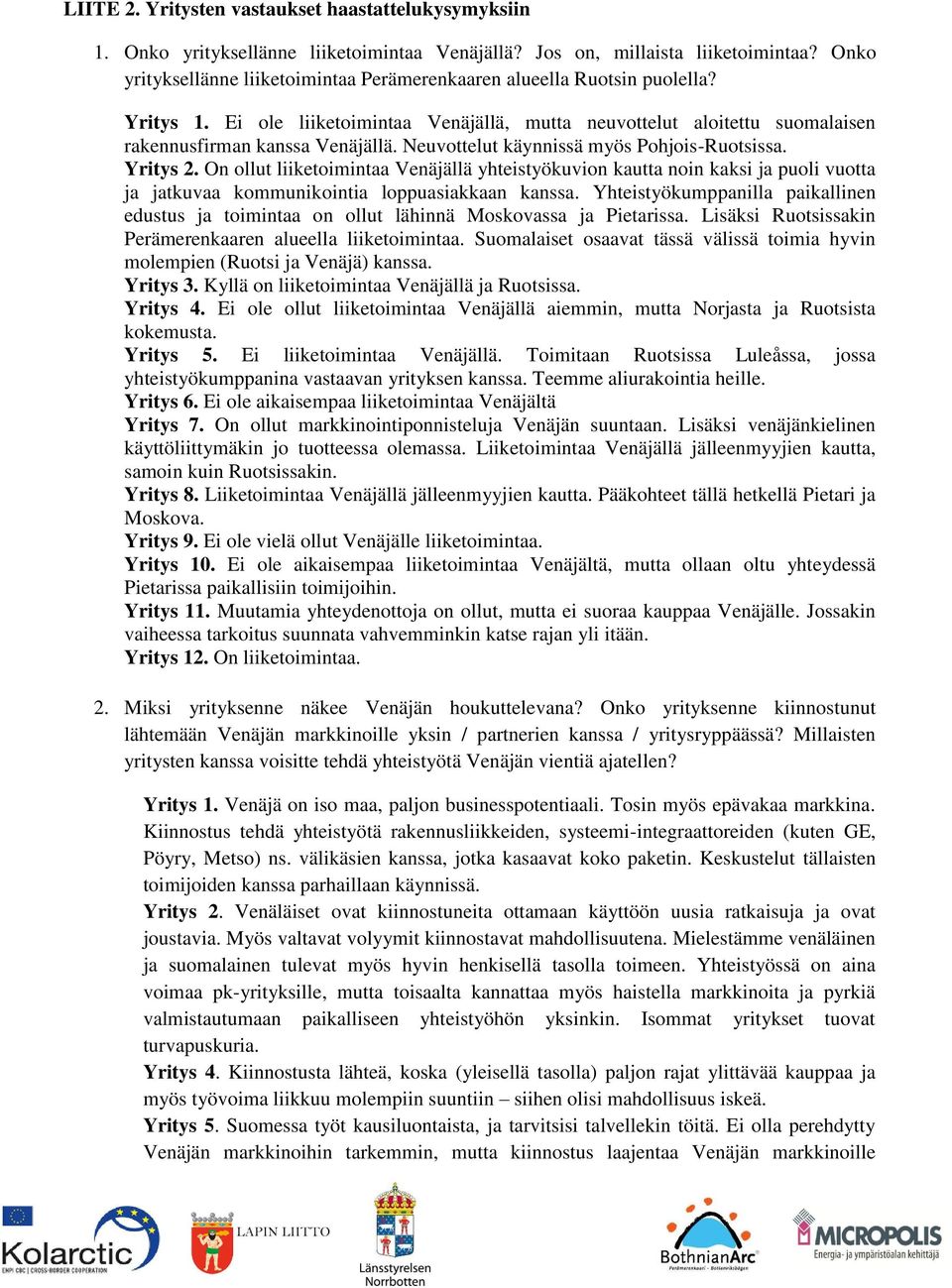 Neuvottelut käynnissä myös Pohjois-Ruotsissa. Yritys 2. On ollut liiketoimintaa Venäjällä yhteistyökuvion kautta noin kaksi ja puoli vuotta ja jatkuvaa kommunikointia loppuasiakkaan kanssa.