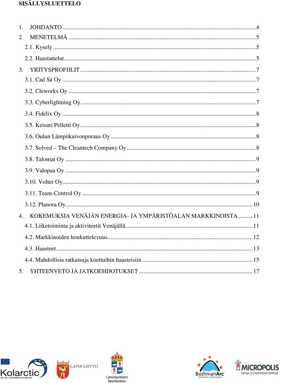 .. 9 3.10. Volter Oy... 9 3.11. Team-Control Oy... 9 3.12. Planora Oy... 10 4. KOKEMUKSIA VENÄJÄN ENERGIA- JA YMPÄRISTÖALAN MARKKINOISTA... 11 4.1. Liiketoiminta ja aktiviteetit Venäjällä.