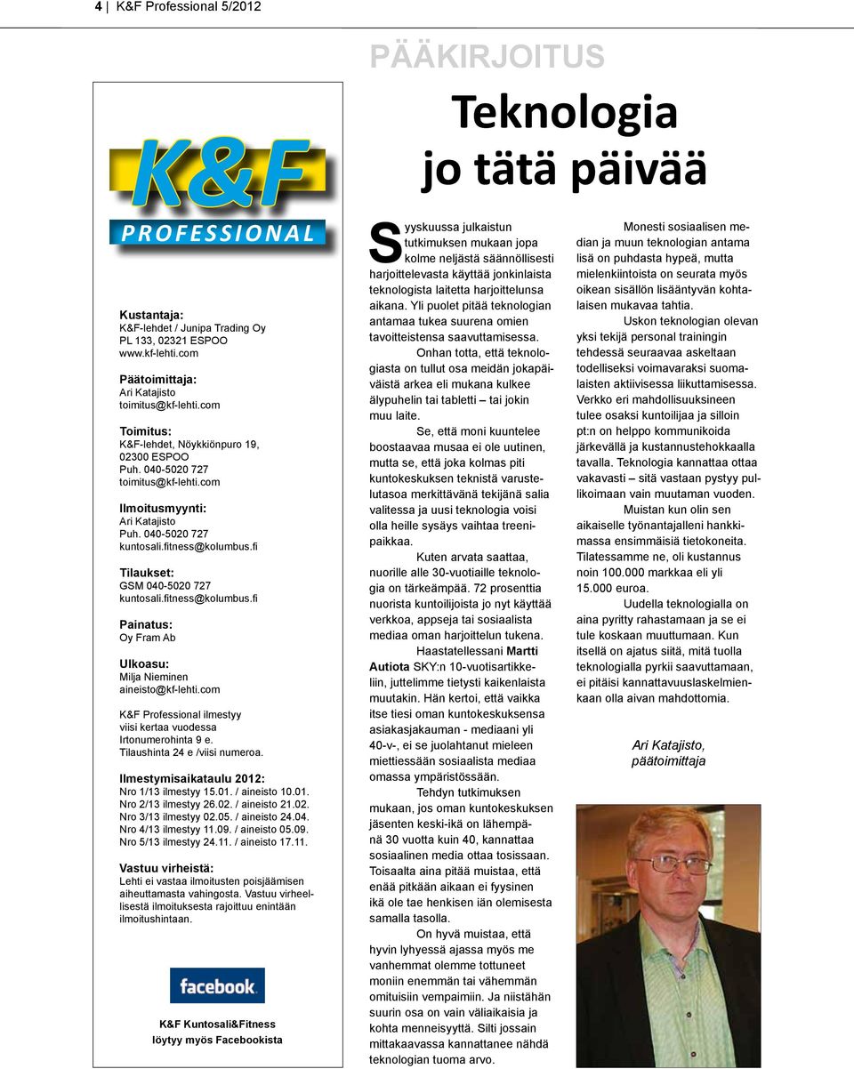 fi Tilaukset: GSM 040-5020 727 kuntosali.fitness@kolumbus.fi Painatus: Oy Fram Ab Ulkoasu: Milja Nieminen aineisto@kf-lehti.com K&F Professional ilmestyy viisi kertaa vuodessa Irtonumerohinta 9 e.