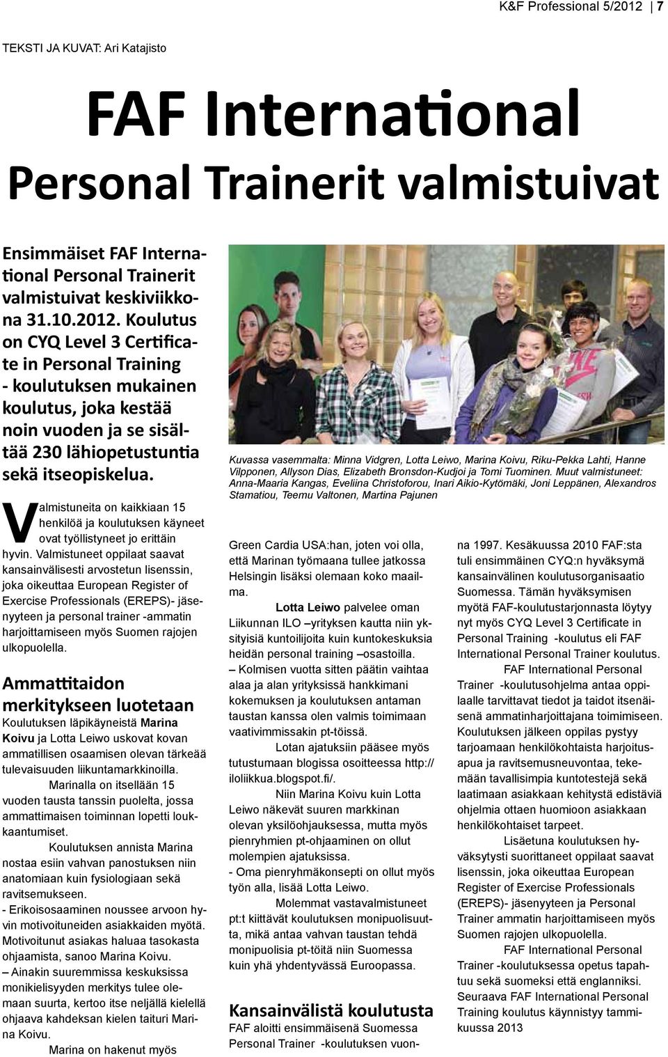 Valmistuneet oppilaat saavat kansainvälisesti arvostetun lisenssin, joka oikeuttaa European Register of Exercise Professionals (EREPS)- jäsenyyteen ja personal trainer -ammatin harjoittamiseen myös