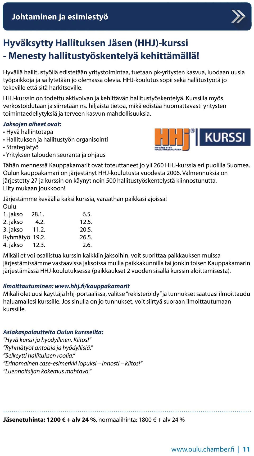 HHJ-koulutus sopii sekä hallitustyötä jo tekeville että sitä harkitseville. HHJ-kurssin on todettu aktivoivan ja kehittävän hallitustyöskentelyä. Kurssilla myös verkostoidutaan ja siirretään ns.