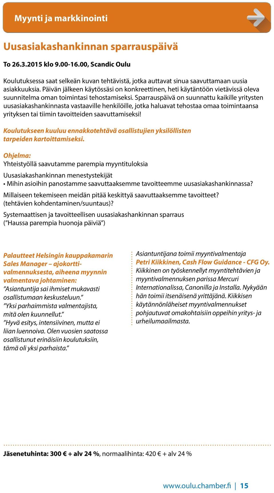 Sparrauspäivä on suunnattu kaikille yritysten uusasiakashankinnasta vastaaville henkilöille, jotka haluavat tehostaa omaa toimintaansa yrityksen tai tiimin tavoitteiden saavuttamiseksi!