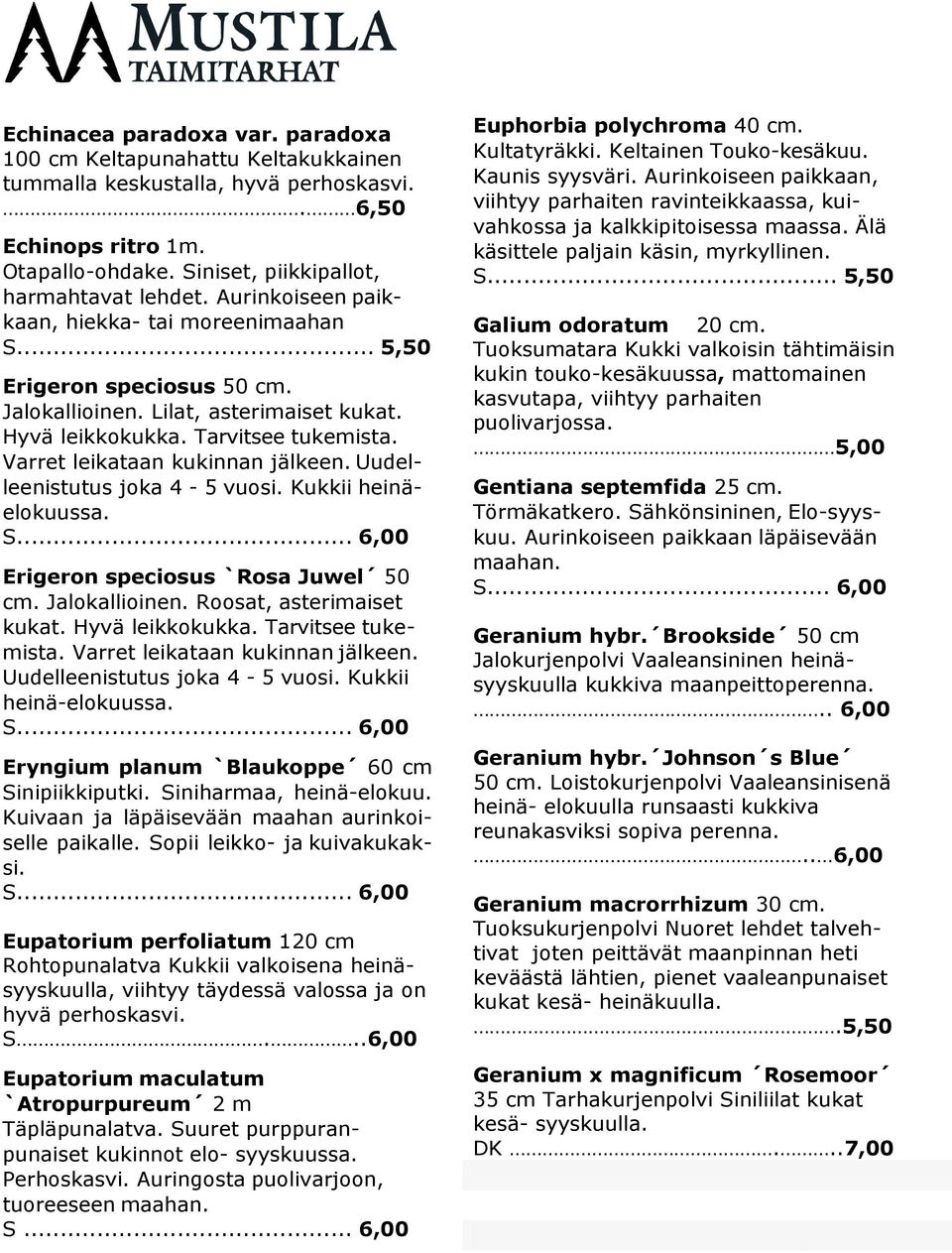 Varret leikataan kukinnan jälkeen. Uudelleenistutus joka 4-5 vuosi. Kukkii heinäelokuussa. S... 6,00 Erigeron speciosus `Rosa Juwel 50 cm. Jalokallioinen. Roosat, asterimaiset kukat. Hyvä leikkokukka.