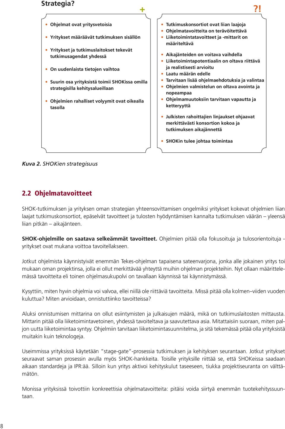 SHOKissa omilla strategisilla kehitysalueillaan Ohjelmien rahalliset volyymit ovat oikealla tasolla Tutkimuskonsortiot ovat liian laajoja Ohjelmatavoitteita on terävöitettävä Liiketoimintatavoitteet