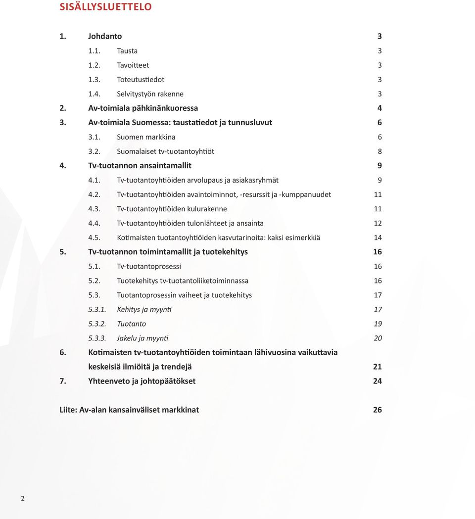 2. Tv-tuotantoyhtiöiden avaintoiminnot, -resurssit ja -kumppanuudet 11 4.3. Tv-tuotantoyhtiöiden kulurakenne 11 4.4. Tv-tuotantoyhtiöiden tulonlähteet ja ansainta 12 4.5.