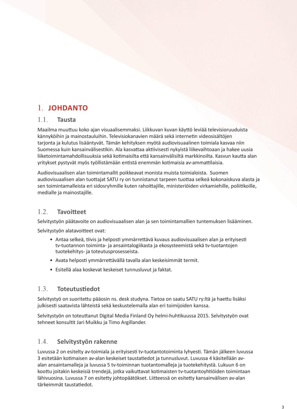 Ala kasvattaa aktiivisesti nykyistä liikevaihtoaan ja hakee uusia liiketoimintamahdollisuuksia sekä kotimaisilta että kansainvälisiltä markkinoilta.